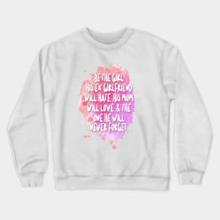 Be The Girl His Ex Girlfriend Will Hate, His Mom Will Love, & The One He Will Never Forget Crewneck Sweatshirt